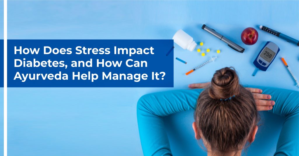 How Does Stress Impact Diabetes, and How Can Ayurveda Help Manage It?
