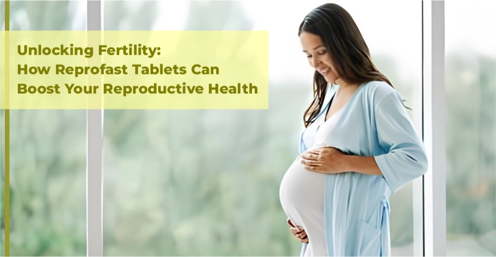 Unlocking Fertility: How Reprofast Tablets Can Boost Your Reproductive Health